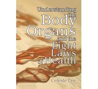 Celeste Lee Understanding the Body Organs & The Eight Laws of (Copertina rigida)