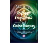 Celeste Lyra Mastering Solfeggio Frequencies and Chakra Balancing (Tascabile)