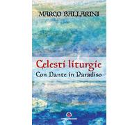Celesti liturgie. Con Dante in paradiso [Paperback] [Apr 14, 2023] Ballarini, Ma