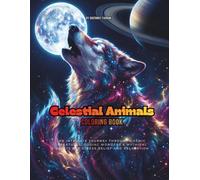 Celestial Animals Coloring Book: An Intricate Journey Through Cosmic Creatures, Zodiac Wonders & Mythical Beasts for Stress Relief and Relaxation