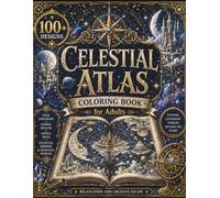 Celestial Atlas Coloring Book for Adults: 100+ Star Kingdoms, Cosmic Realms, Astral Maps, Celestial Empires & Heavenly Worlds for Relaxation and Creative Escape