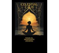Celestial Calm A Magical Meditation Journal: Find peace, clarity, and connection through mindful reflection