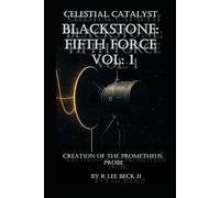 Celestial Catalyst: Blackstone: Fifth Force Vol: 1 Creation of the Promethius Probe