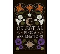 Celestial Flora Affirmations: 52 empowering affirmation cards to connect to nature’s magical wisdom