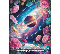 Celestial Flower Worlds: Surreal Coloring Book for Adults & Teens - Cosmic Blooms, Starry Petals, Planetary Florals, Dreamy Space Gardens & Fantasy Botanical Galaxy Art Designs