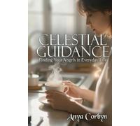 Celestial Guidance: Finding Your Angels in Everyday Life