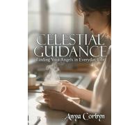 Celestial Guidance: Finding Your Angels in Everyday Life: 7