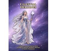 Celestial Heroines: A Space Fantasy Coloring Book for Adults Featuring Powerful Women, Cosmic Queens & Starborn Guardians