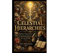 Celestial Hierarchies: Thomas Aquinas’s Angelology in Action