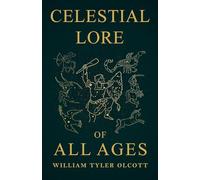 Celestial Lore of All Ages: A Collection of Myths and Legends Concerning the Sun and Stars