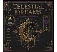 Celestial Mandala Coloring Book for Adults Celestial Dreams: 50 Unique Celestial Mandalas Featuring Sacred Geometry, Lunar Symbols, Constellations and Cosmic Patterns