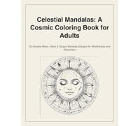 Celestial Mandalas: A Cosmic Coloring Book for Adults: 30 Intricate Moon, Stars & Galaxy Mandala Designs for Mindfulness and Relaxation
