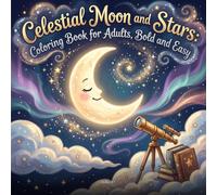 Celestial Moon and Stars Coloring Book for Adults: Dreamy Night Sky Designs for Relaxation: 52 Whimsical Cosmic Illustrations Featuring Moon Phases, ... Landscapes, and Magical Celestial Scenes