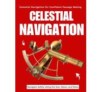 Celestial Navigation for Confident Passage Making : Navigate Safely Using the Sun, Moon, and Stars