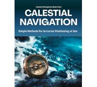 Celestial Navigation Made Clear : Simple Methods for Accurate Positioning at Sea