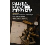 Celestial Navigation Step by Step: A Practical Course in Sun, Star, and Polaris Sights for the Small-Boat Navigator