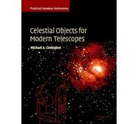 Celestial Objects for Modern Telescopes: Practical Amateur Astronomy: Practical Amateur Astronomy Volume 2