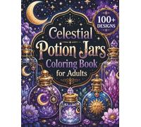 Celestial Potion Jars Coloring Book for Adults: 100+ Bold and Easy Cosmic Elixirs, Moon Magic Bottles, Zodiac Potions & Mystical Apothecary Designs for Relaxation and Stress Relief (8.5x11)