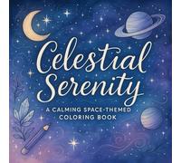 Celestial Serenity: A Calming Space-Themed Coloring Book - Relaxing Galaxy & Star Designs for Adults | Stress Relief Art Therapy with Mindful Astronomy Patterns & Planetary Illustrations