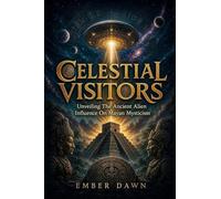 Celestial Visitors: Unveiling the Ancient Alien Influence on Mayan Mysticism