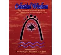Celestial Wisdom: Fifty Years of History and Studies of The Astrological Association of St. Louis