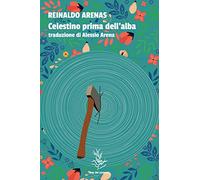 Libri Reinaldo Arenas - Celestino Prima Dell'alba