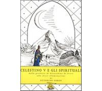 Celestino V e gli spirituali. Dalle profezie di Gioacchino da Fiore alle d...