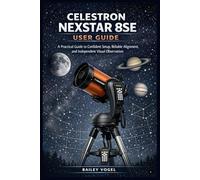 CELESTRON NEXSTAR 8SE USER GUIDE: A Practical Guide to Confident Setup, Reliable Alignment, and Independent Visual Observation