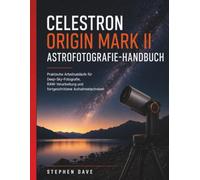 Celestron Origin Mark II Astrofotografie-Handbuch: Praktische Arbeitsabläufe für Deep-Sky-Fotografie, RAW-Verarbeitung und fortgeschrittene Aufnahmetechniken