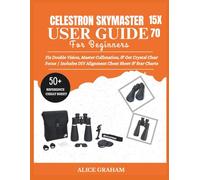 CELESTRON SKYMASTER 15X70 USER GUIDE FOR BEGINNERS: Fix Double Vision, Master Collimation, & Get Crystal Clear Focus | Includes DIY Alignment Cheat Sheet & Star Charts