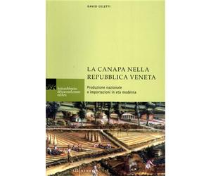 Celetti,Davide. - La canapa nella Repubblica Veneta. Produzione nazionale e impo