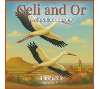 Celi and Or: A migration journey (An unforgettable journey where Celi and Or meet new birds, overcome challenges, discover the beauty and fragility of the planet we all share)