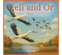 Celi and Or: The storklings´first flight (A tender story where two storks guide their chicks to discover the world, believe in themselves and -strengthened by love- take their very first flight)