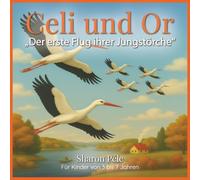 Celi und Or: Der erste Flug ihrer Jungstörche (Eine liebevolle Geschichte, in der zwei Störche ihren Küken zeigen die Welt zu entdecken, an sich ... durch Liebe zum ersten Mal zu fliegen)