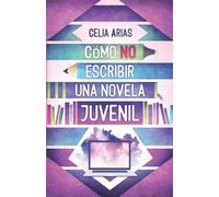 Celia Arias Cómo no escribir una novela juvenil (Tascabile)
