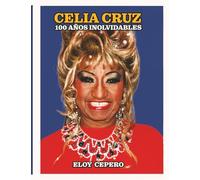 Celia Cruz: 100 años inolvidables