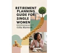 Celia Hartwell RETIREMENT PLANNING GUIDE FOR SINGLE WOMEN: Wealth-Bu (Tascabile)