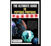 CELIA KELLY.C.J THE ULTIMATE GUIDE TO PEPTIDES PROTOCOL: A Practical Hand (Book)