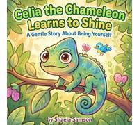 Celia the Chameleon Learns to Shine: A Gentle Story about Being Yourself
