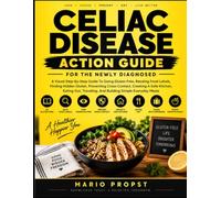 Celiac Disease Action Guide For The Newly Diagnosed: A Visual Step-By-Step Guide To Going Gluten-Free, Reading Food Labels, Finding Hidden Gluten, ... Traveling, And Building Simple Everyday Meals