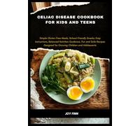 Celiac Disease Cookbook for Kids and Teens: Simple Gluten-Free Meals, School-Friendly Snacks, Easy Instructions, Balanced Nutrition Guidance, Fun and ... Designed for Growing Children and Adolescents