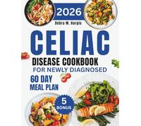 Celiac Disease Cookbook For Newly Diagnosed: Transform your gut health with a step-by-step 60-day meal plan and 1000 days of gluten-free recipes to boost energy and support long-term wellness