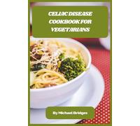 Celiac Disease Cookbook for Vegetarians: Gluten-Free Plant-Based Recipes for Gut Healing, Symptom Relief, and Everyday Comfort Without Compromise