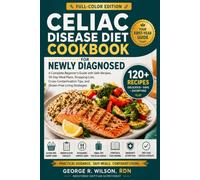 Celiac Disease Diet Cookbook for Newly Diagnosed: A Complete Beginner's Guide with Safe Recipes, 30-Day Meal Plans, Shopping Lists, Cross-Contamination Tips, and Gluten-Free Living Strategies