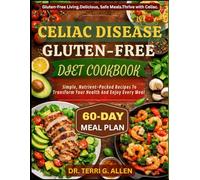 CELIAC DISEASE GLUTEN-FREE DIET COOKBOOK: Simple, Nutrient-Packed Recipes To Transform Your Health And Enjoy Every Meal