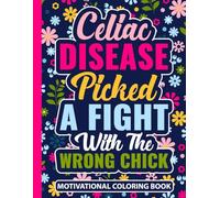 Celiac Disease Picked a Fight With The Wrong Chick Motivational Coloring Book: Encouraging Gifts for Women and Teens (30 Uplifting Quotes) Calming ... x 11) Supportive Gift for Celiac Warriors