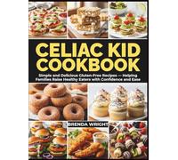 CELIAC KID COOKBOOK: Simple and Delicious Gluten-Free Recipes - Helping Families Raise Healthy Eaters with Confidence and Ease