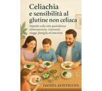 Celiachia e sensibilità al glutine non celiaca: Impatto sulla vita quotidiana: alimentazione, ristoranti, viaggi, famiglia ed emozioni