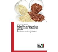 Celiachia: problematiche nutrizionali e dieta senza glutine: Salute e alimentazione gluten-free