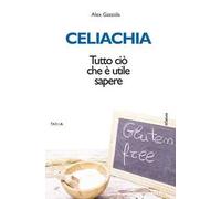 Celiachia. Tutto ciò che è utile sapere